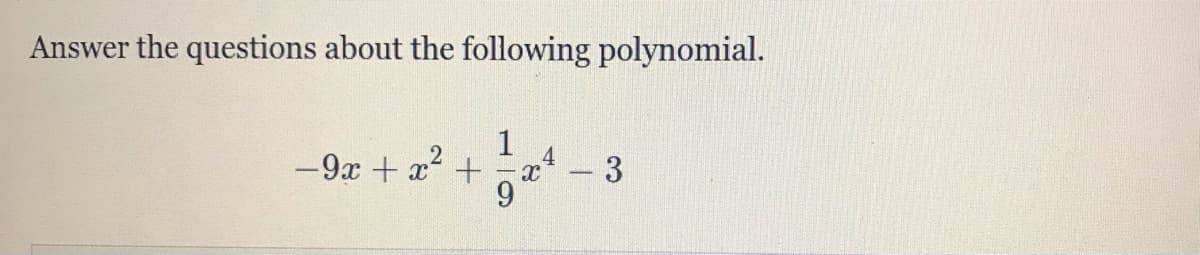 Answer the questions about the following polynomial.
1
-9x + x +
4
