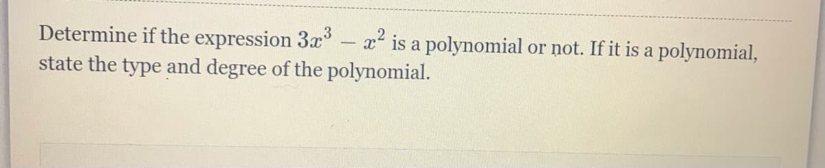 x² is a polynomial or not. If it is a polynomial,
Determine if the expression 3x
state the type and degree of the polynomial.
