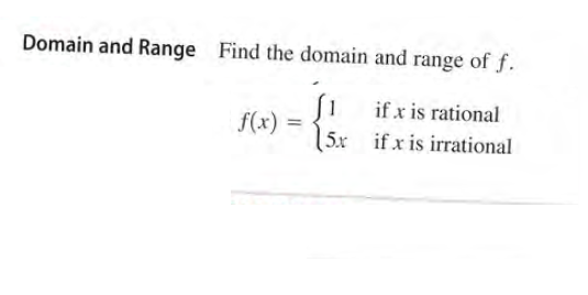 Domain and Range Find the domain and range of f.
if x is rational
f(x)
[5x if x is irrational

