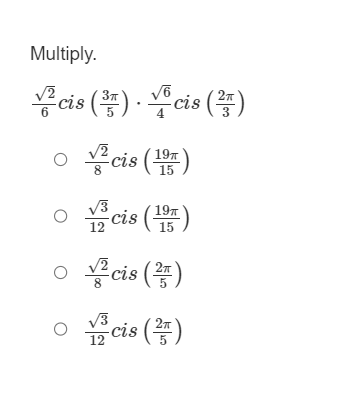 Multiply.
V²cis
6
3π
cis (²) cis (7)
.
Ocis (195)
√3
12
O
cis
cis (19)
15
Ocis (2)
8
√3
12
cis (2/5)