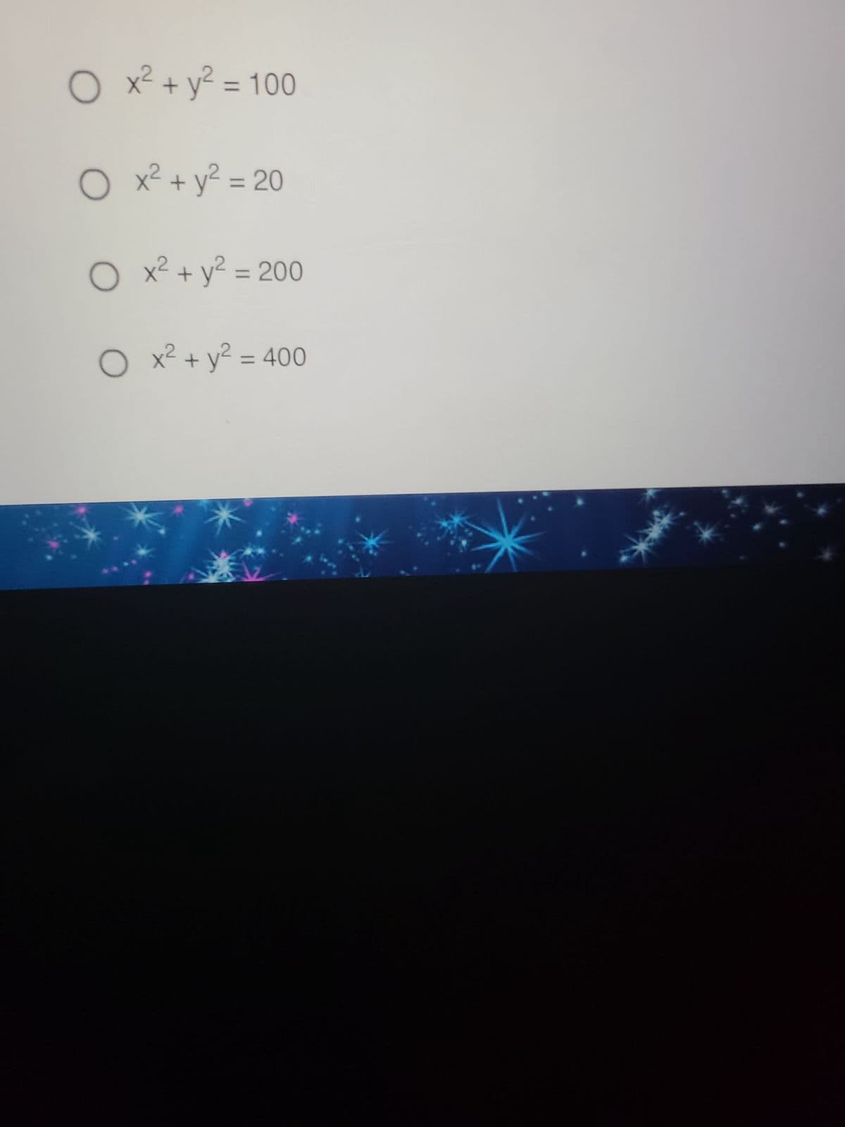 O x² + y² = 100
O x² + y² = 20
O x² + y² = 200
O
x² + y² = 400