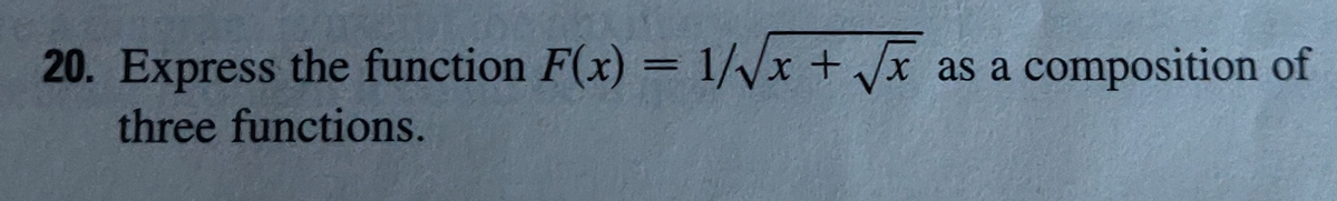 20. Express the function F(x) = 1//x +x
as a composition of
X
three functions.
