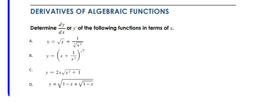 DERIVATIVES OF ALGEBRAIC FUNCTIONS
dy
or y' of the following functions in terms of x.
dx
Determine
y = J +
A.
y = (++)*
В.
c.
y = 2x/x² + I
y =V1-x+ Vi
D.
