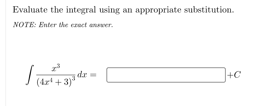 | (44 + 313 dx =
Evaluate the integral using an appropriate substitution.
NOTE: Enter the exact answer.
dx :
(4x4 + 3)³
+C
