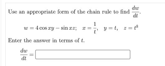 dw
Use an appropriate form of the chain rule to find
dt
1
w = 4 cos ry – sin cz; x=
y = t, z = t8
Enter the answer in terms of t.
dw
dt
