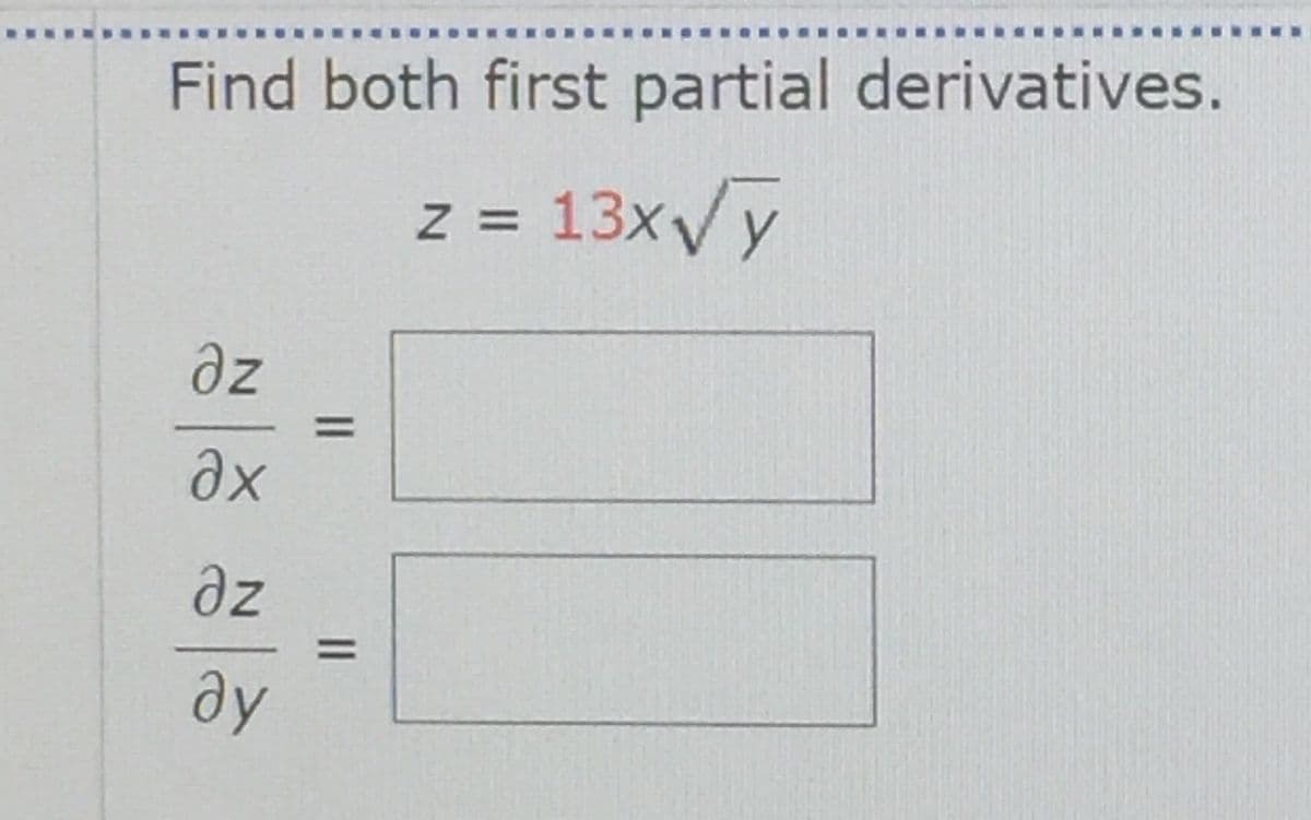 Find both first partial derivatives.
z = 13xVy
ax
az
ду
||
