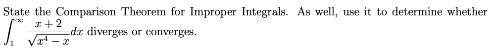 State the Comparison Theorem for Improper Integrals. As well, use it to determine whether
x + 2
dx diverges or converges.
- x
