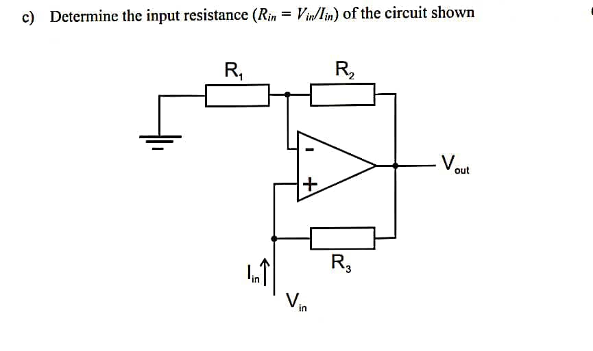 c) Determine the input resistance (Rin = Vin/Iin) of the circuit shown
R₁
+
Vin
R₂
R3
-Vout