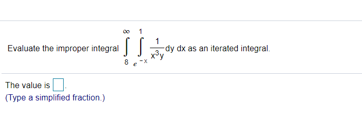 00
1
1
-dy dx as an iterated integral.
x³y
Evaluate the improper integral
e
The value is
(Type a simplified fraction.)
