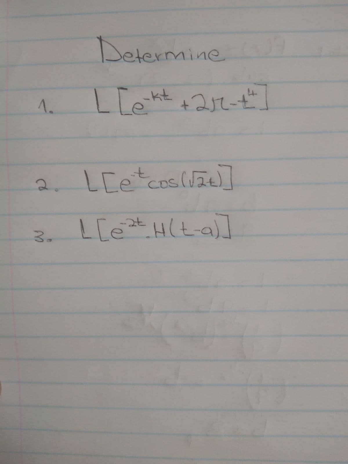 1.
2.
3.
Determine
-kt
[e
[[et couldze]]
(√2+)]
[[e²²t_H(t-a)]
4
+2π- +²