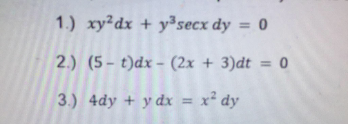 1.) xy²dx + y3secx dy = 0
%3D
2.) (5- t)dx - (2x + 3)dt = 0
%3D
3.) 4dy + y dx = x² dy
%3D
%3D
