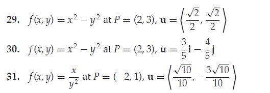 /2
29. f(x, y) = x² – y? at P = (2,3), u =
-
2
3
30. f(x, y) = x² – y² at P = (2,3), u =
4
ži-
V10
at P = (-2, 1), u =
10
3/10
31. f«, y) = at P
10
+ ILO
