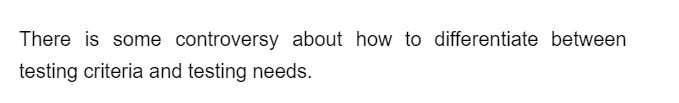 There is some controversy about how to differentiate between
testing criteria and testing needs.