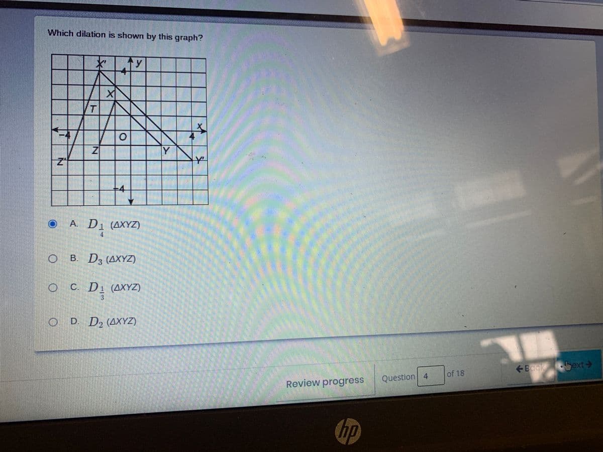 Which dilation is shown by this graph?
T.
+4
OA. D1 (AXYZ)
41
O B. D3 (AXYZ)
OC D1 (AXYZ)
3.
O D D2 (AXYZ)
Back ext>
of 18
Review progress
Question 4
hp
