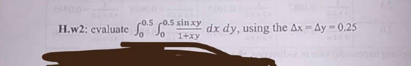H.w2: evaluate 0.5 0.5 sinxy dx dy, using the Ax = Ay = 0.25
1+xy
of