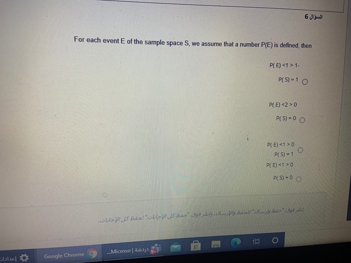 6 Jiull
For each event E of the sample space S, we assume that a number P(E) is defined, then
P( E) <1 > 1-
P( S) = 1 O
P(E) <2 > 0
P( S) = 0 O
P(E) <1 > 0
P( S) = 1
P( E) <1 > 0
P( 5) = 0 O
...Microso | a
lblac|
Google Chrome O
