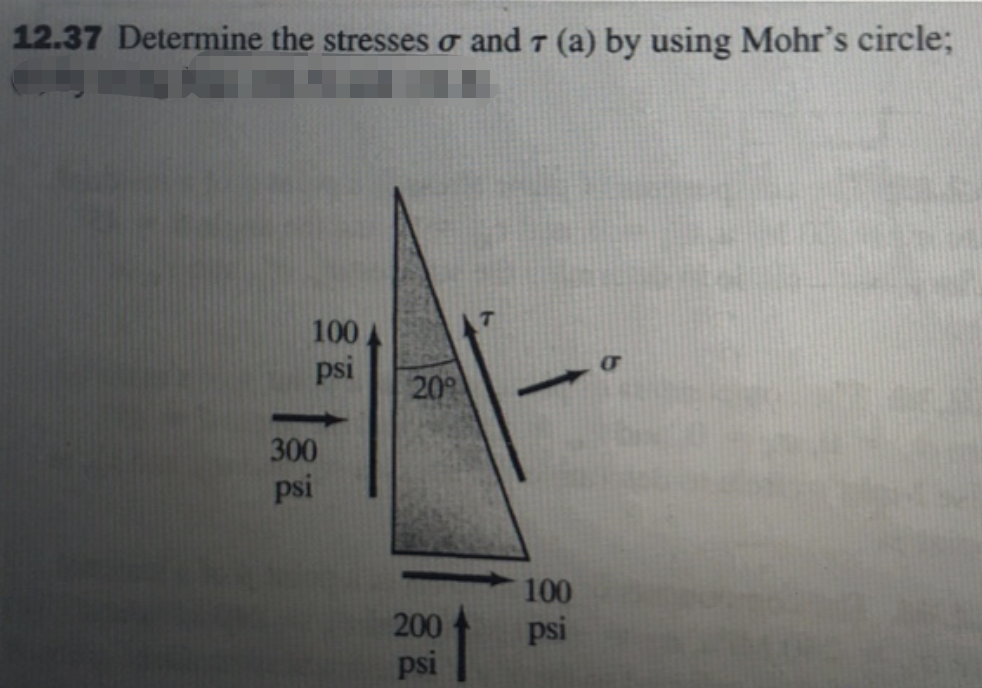 12.37 Determine the stresses o and 7 (a) by using Mohr's circle;
T
100
psi
20
300
psi
100
200
psi
psi
