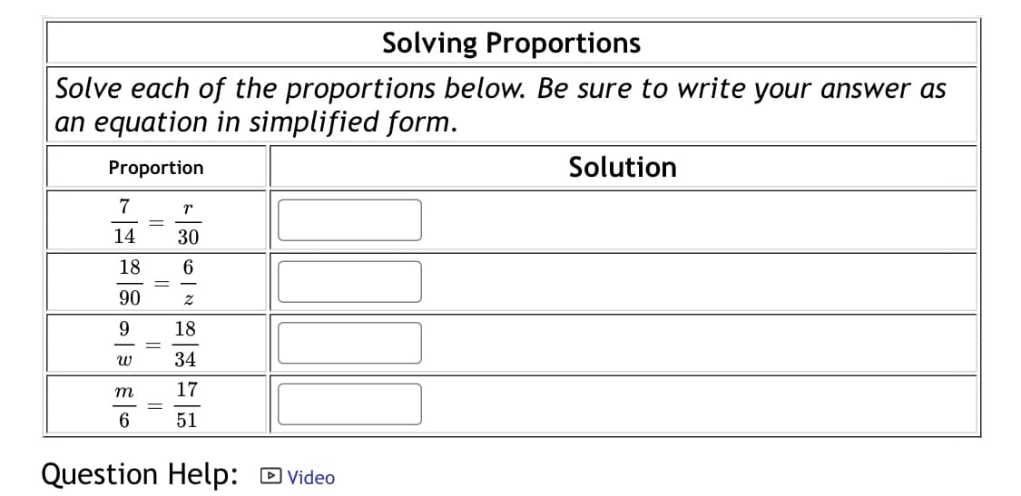 Solving Proportions
Solve each of the proportions below. Be sure to write your answer as
an equation in simplified form.
Proportion
Solution
7
14
30
18
6.
90
9
18
34
m
17
51
Question Help: DVideo
||
