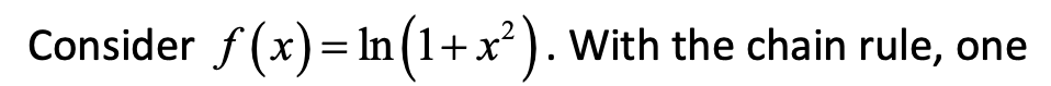 Consider f (x) = In (1+x ). With the chain rule, one
