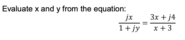 Evaluate x and y from the equation:
jx
1+ jy
3x + j4
x + 3
