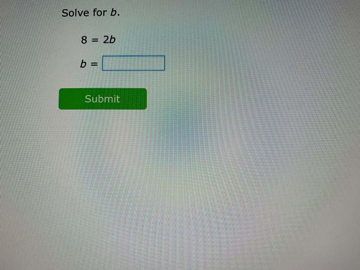 Solve for b.
8 = 2b
%3D
%3D
Submit
