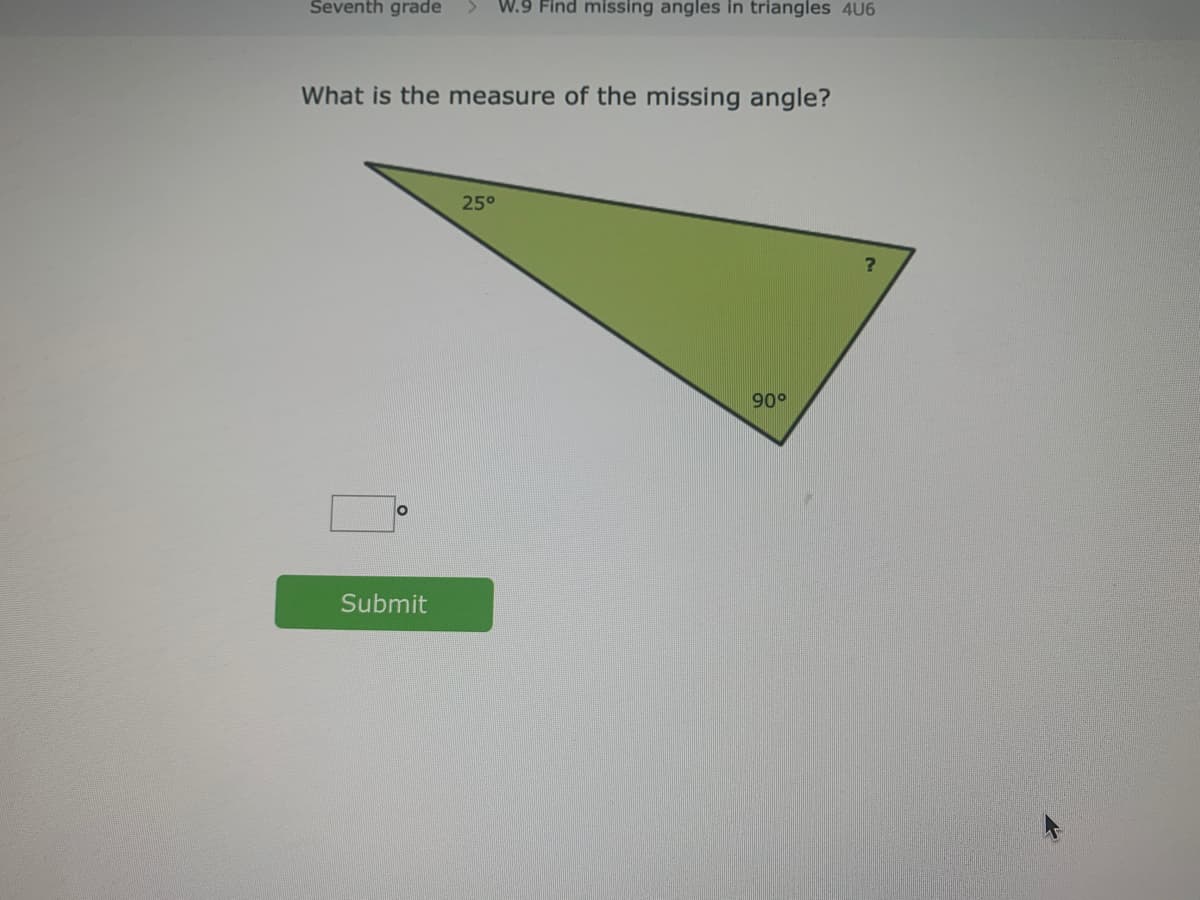 Seventh grade
W.9 Find missing angles in triangles 4U6
What is the measure of the missing angle?
25°
90°
Submit
