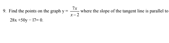 7x
9. Find the points on the graph y
-where the slope of the tangent line is parallel to
x-2
28x +50y – 17= 0.
