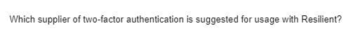 Which supplier of two-factor authentication is suggested for usage with Resilient?