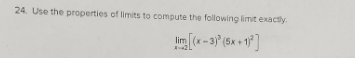 24. Use the properties of limits to compute the following limit exactly.
lim [(x-3)³ (5x + 1)²]