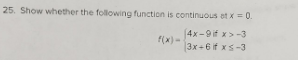 25. Show whether the following function is continuous et x = 0.
4x-9if x>-3
3x+6 if xs-3