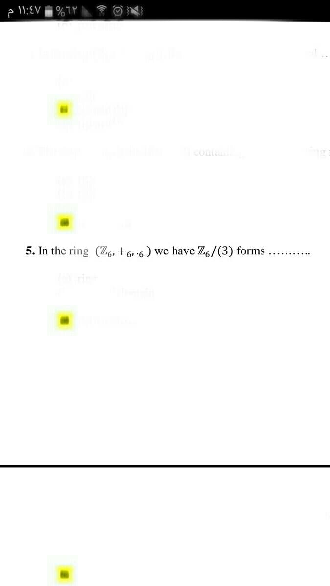 conta
ng
5. In the ring (Z6, +6,6)
we have Z6/(3) forms
