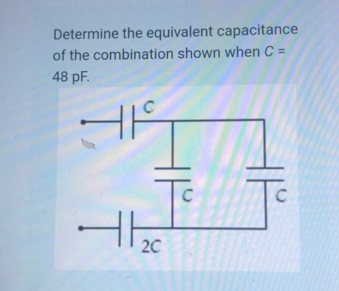 Determine the equivalent capacitance
of the combination shown when C =
48 pF.
the
20
