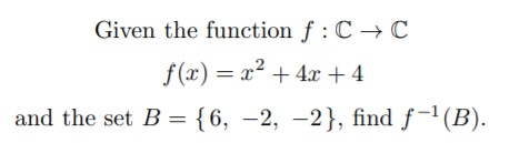 Given the function f : C → C
f(x) = x² + 4x + 4
and the set B = {6, –2, –2}, find ƒ-'(B).
