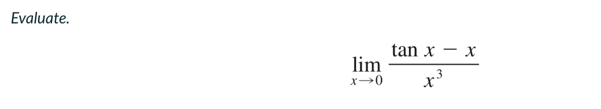 Evaluate.
lim
x → 0
tan x
.3
x³
-
X