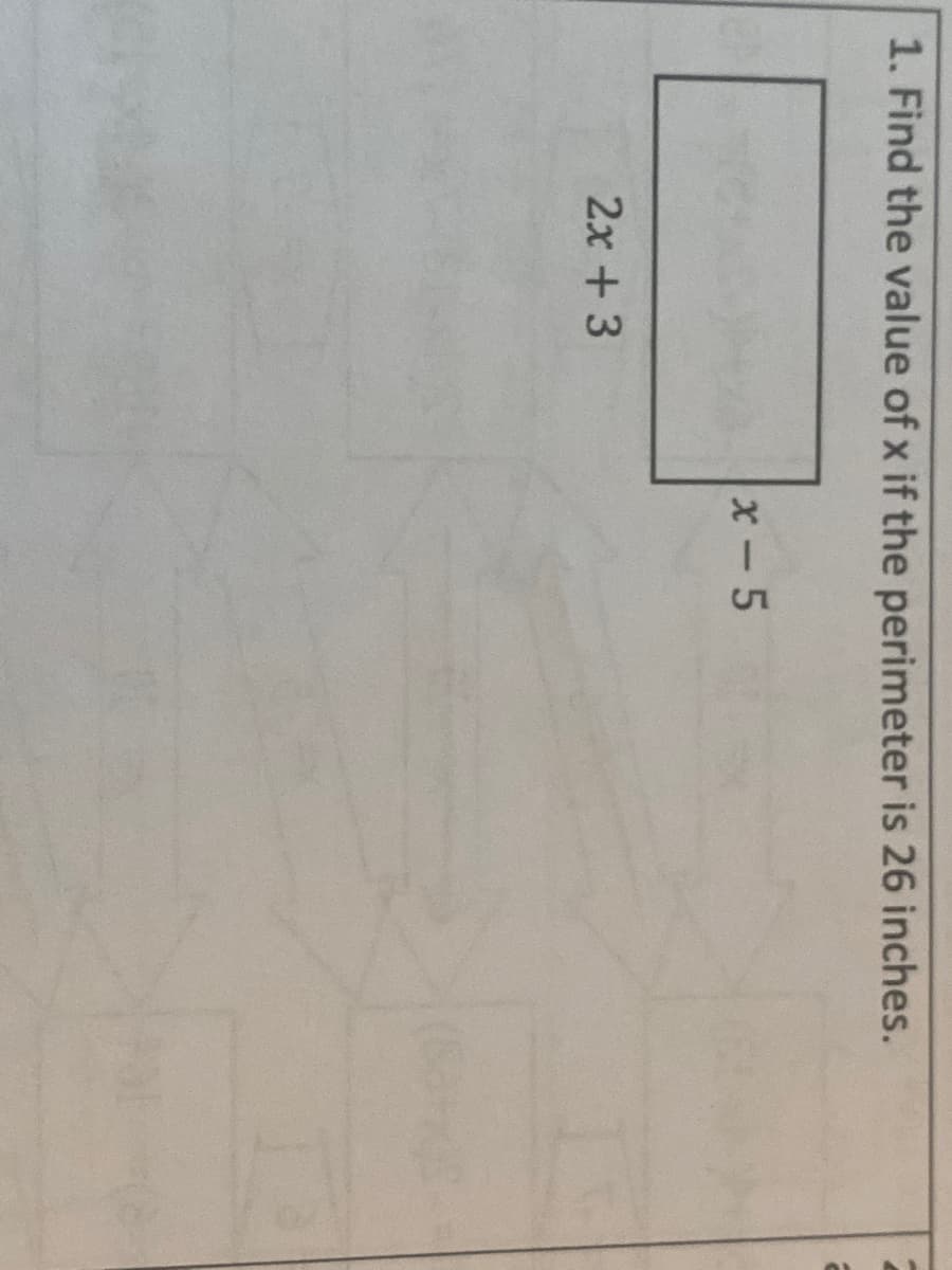 1. Find the value of x if the perimeter is 26 inches.
x- 5
2x + 3
