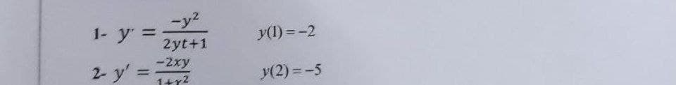 -y2
1- y =
y(1) = -2
%3D
2yt+1
-2xy
2 y' =
y(2) = -5
%3D
1+r2
