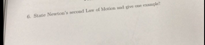 6. State Newton's second Law of Motion and give one example?
