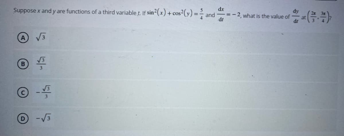 Suppose x and y are functions of a third variable t. If sin2(x) +cos²(y) =- and
dr
dy
=-2 what is the value of
at
dr
A
V3
3
V3
3.
-V3
