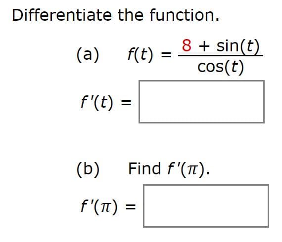 Differentiate the function.
8 + sin(t)
f(t)
cos(t)
(a)
f'(t) =
Find f'(T).
(b)
f'(1) =

