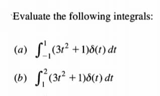 Evaluate the following integrals:
S (312 + 1)8(1) dt
(a)
(b) S(31² +1)8(t) dt
