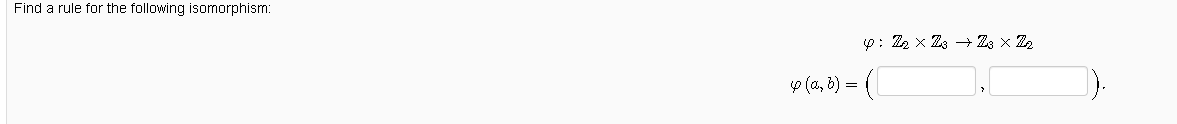 Find a rule for the following isomorphism:
9: Z2 x Zg + Zz x Z2
p (a, 8) = (
