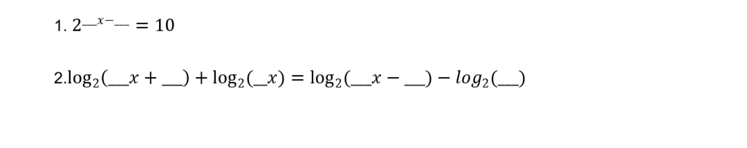 1. 2-X-- = 10
2.log2(_x +_) + log2(_x) = log2_x- _) – log2)
