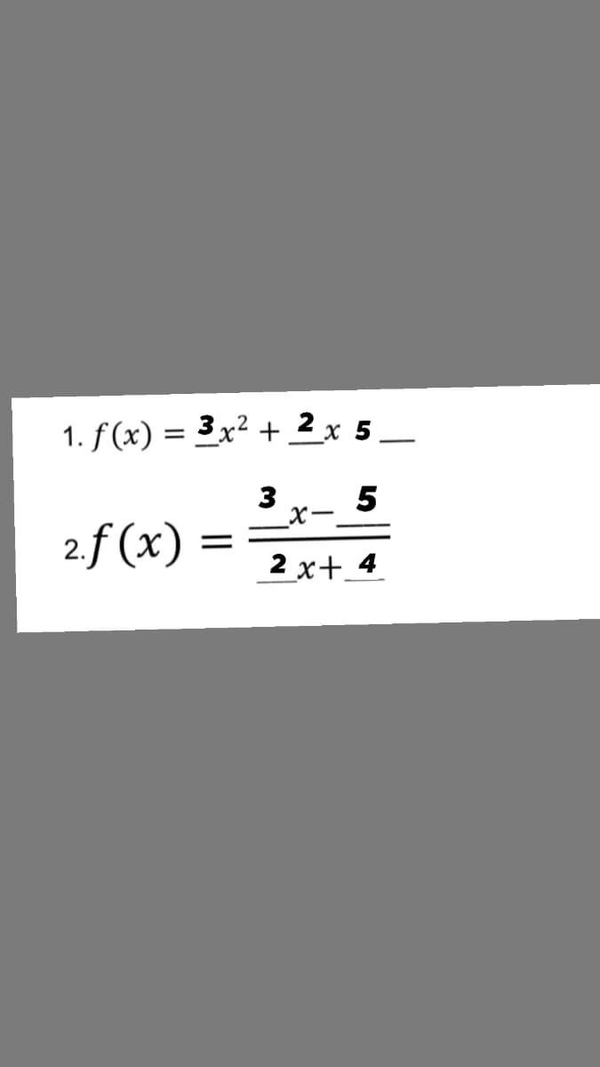 1. f (x) = 3x² + 2 x 5 _
3
X-
5
2.f (x)
2 x+ 4
