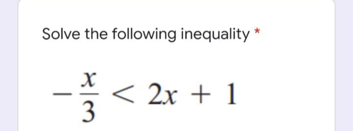 Solve the following inequality *
-을
< 2x + 1
3
