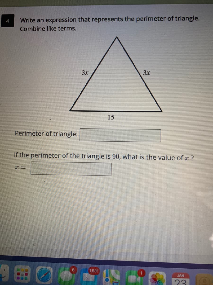 Write an expression that represents the perimeter of triangle.
Combine like terms.
3x
3x
15
Perimeter of triangle:
If the perimeter of the triangle is 90, what is the value of r ?
1,531
JAN
23
