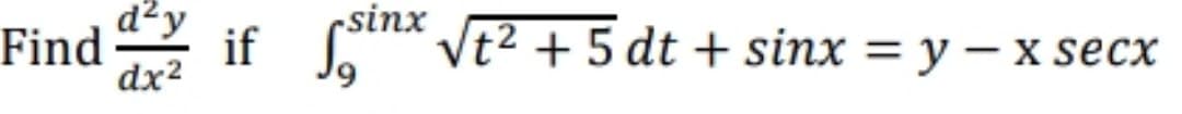 Find
if
dx2
d²y
Pet Vt2 + 5 dt + sinx = y – x secx
rsinx
%3D
