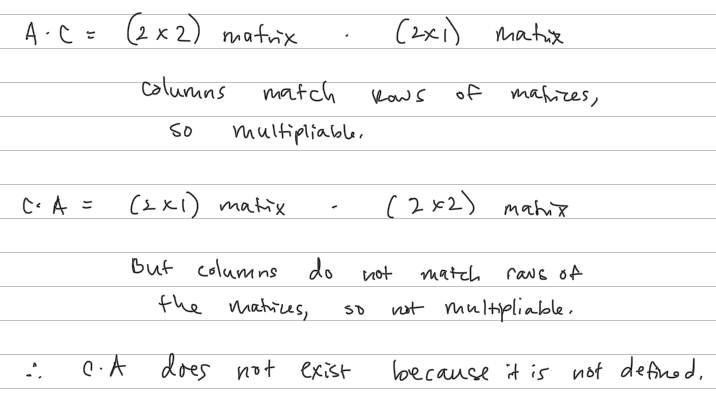 A·C = (2x2) matrix
columns
So
C²A =
".
.
match
multipliable.
(2x1) matix
But columns do
the matrices,
C.A does not exist
-
SD
(2x1) matix
kows
not
of
(2x2) matix
makires,
match
raws of
not multipliable.
because it is not defined.