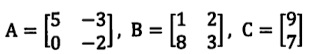 21
A = [5 = 2], B = [²
-2.
L8 31
, c = [²]