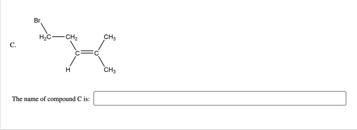 Br.
H2C-CH2
CH3
С.
H
CH3
The name of compound C is:
