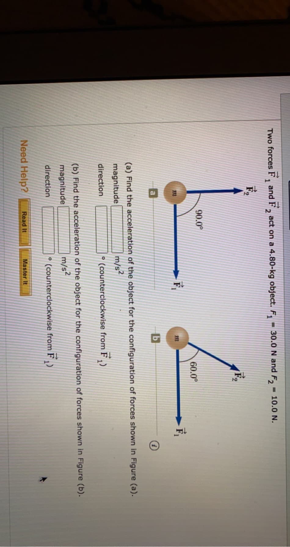 F, and F, act on a 4.80-kg obje
90.0°
O Find the acceleration of the obje
agnitude
m/s?
rection
° (counterd
) Find the acceleration of the obje
agnitude
m/s2
rection
° (counter
